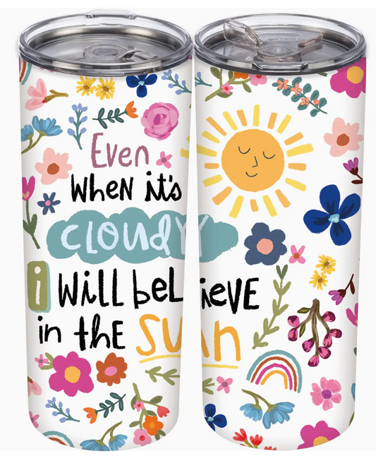 "Even when its cloudy I will believe in the sun" tumbler